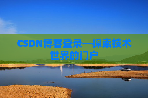 CSDN博客登录—探索技术世界的门户